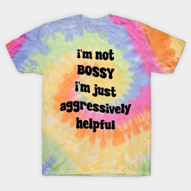 i'm not bossy i'm just aggressively helpful T-Shirt by mdr design